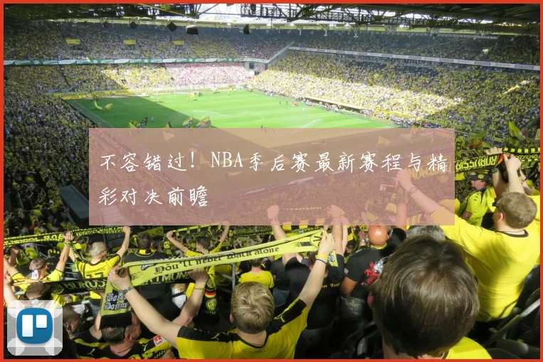 不容错过!NBA季后赛最新赛程与精彩对决前瞻
