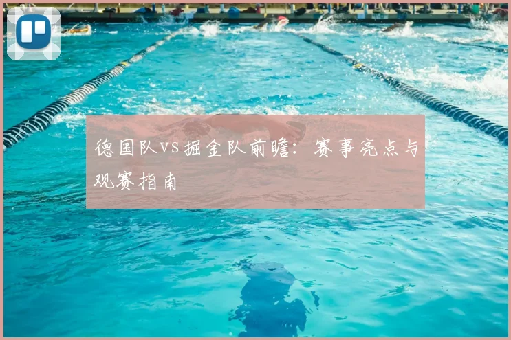 德国队vs掘金队前瞻：赛事亮点与观赛指南